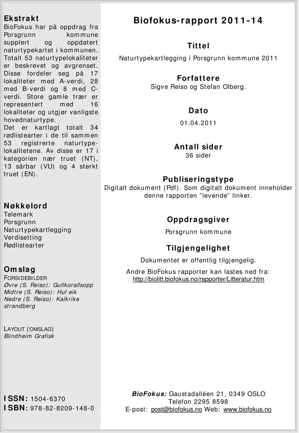 Det er kartlagt totalt 34 rødlistearter i de til sammen 53 registrerte naturtypelokalitetene. Av disse er 17 i kategorien nær truet (NT), 13 sårbar (VU) og 4 sterkt truet (EN).