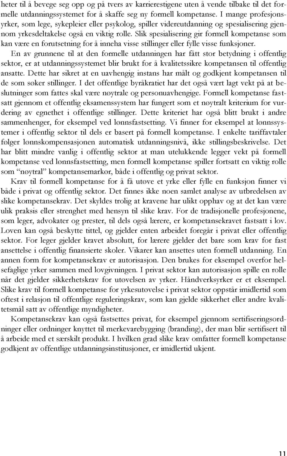 Slik spesialisering gir formell kompetanse som kan være en forutsetning for å inneha visse stillinger eller fylle visse funksjoner.