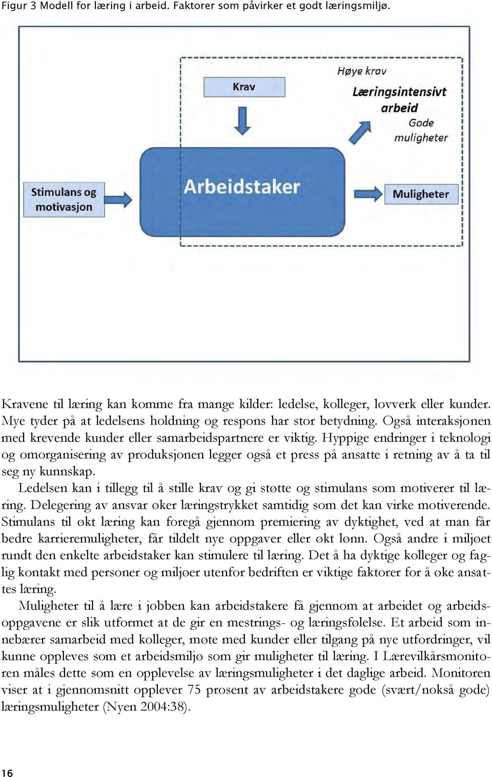 Hyppige endringer i teknologi og omorganisering av produksjonen legger også et press på ansatte i retning av å ta til seg ny kunnskap.