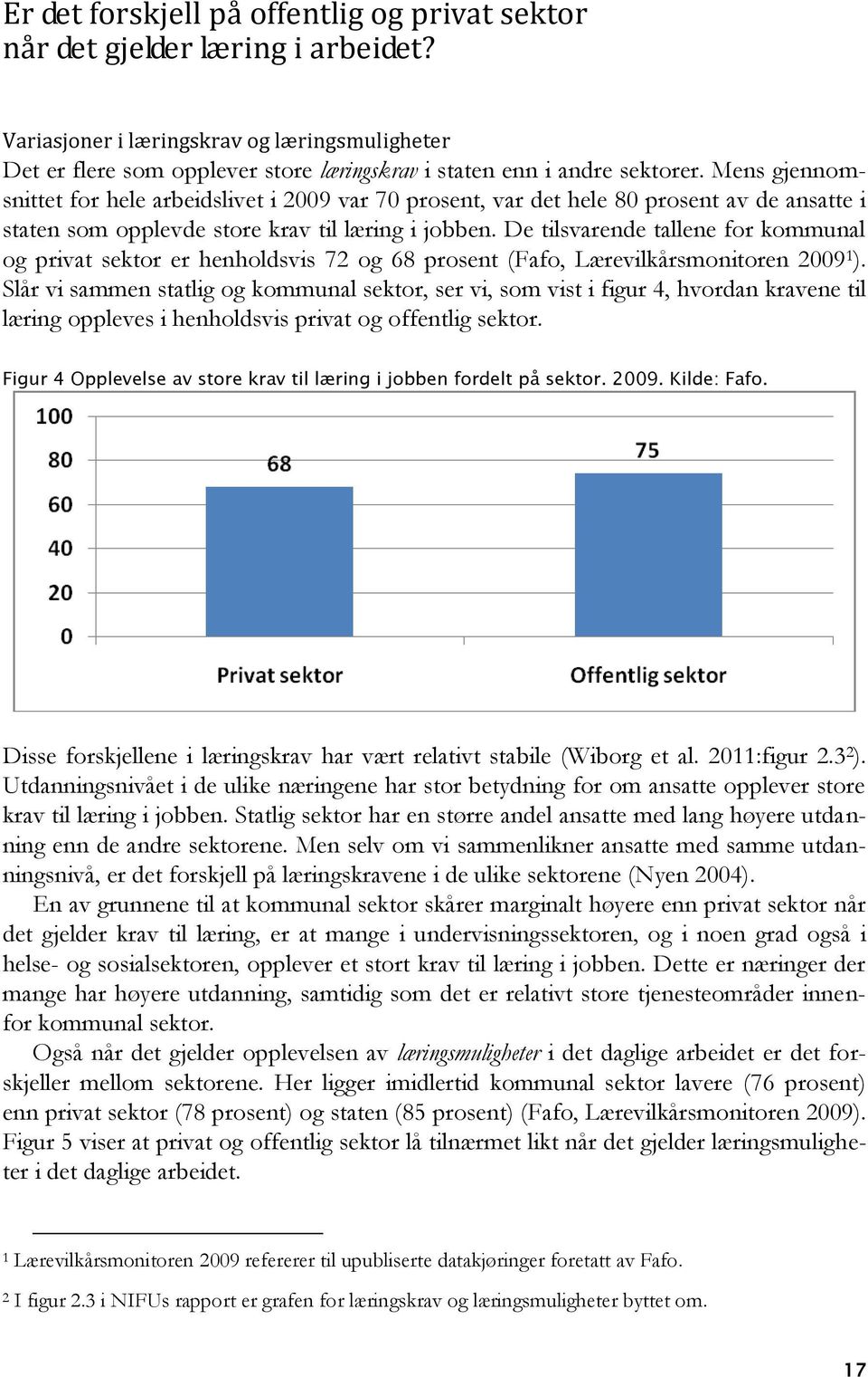 Mens gjennomsnittet for hele arbeidslivet i 2009 var 70 prosent, var det hele 80 prosent av de ansatte i staten som opplevde store krav til læring i jobben.