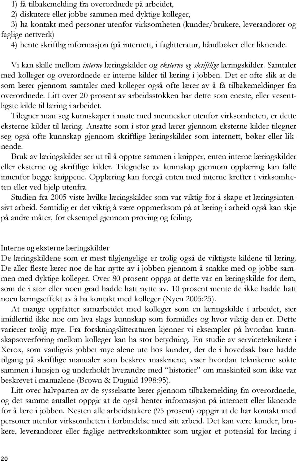 Samtaler med kolleger og overordnede er interne kilder til læring i jobben. Det er ofte slik at de som lærer gjennom samtaler med kolleger også ofte lærer av å få tilbakemeldinger fra overordnede.