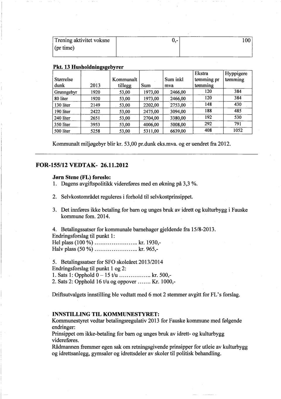 liter 2149 53,00 2202,00 2753,00 148 430, 190 liter 2422 53,00 2475,00 3094,00 188 485 240 liter 2651 53,00 2704,00 3380,00 192 530 350 liter 3953 53,00 4006,00 5008,00 292 791 500 liter 5258 53,00