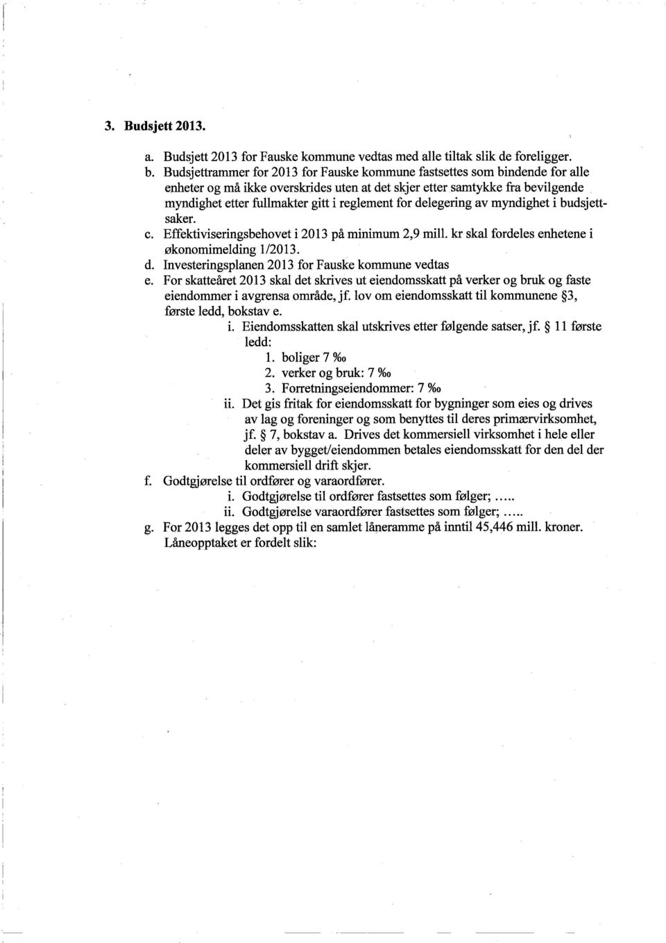 for delegering av myndighet i budsjettsaker. c. Effektiviseringsbehovet i 2013 på minimum 2,9 mill. kr skal fordeles enhetene i økonomimelding 1/2013. d. Investeringsplanen 2013 for Fauske kommune vedtas e.