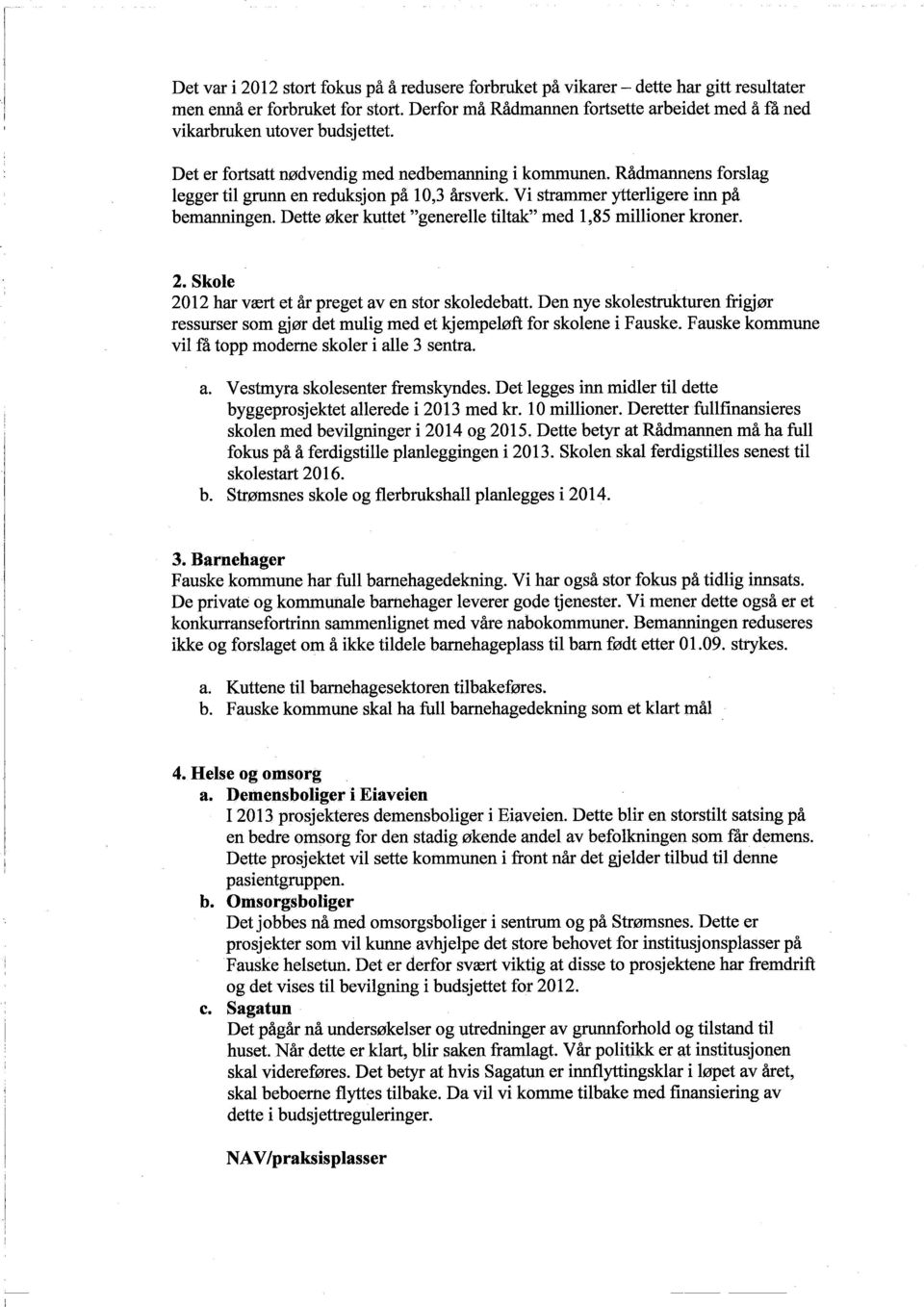 Vi strammer yterligere inn på bemaningen. Dette øker kuttet "generelle tiltak" med 1,85 milloner kroner. 2. Skole 2012 har vært et år preget aven stor skoledebatt.