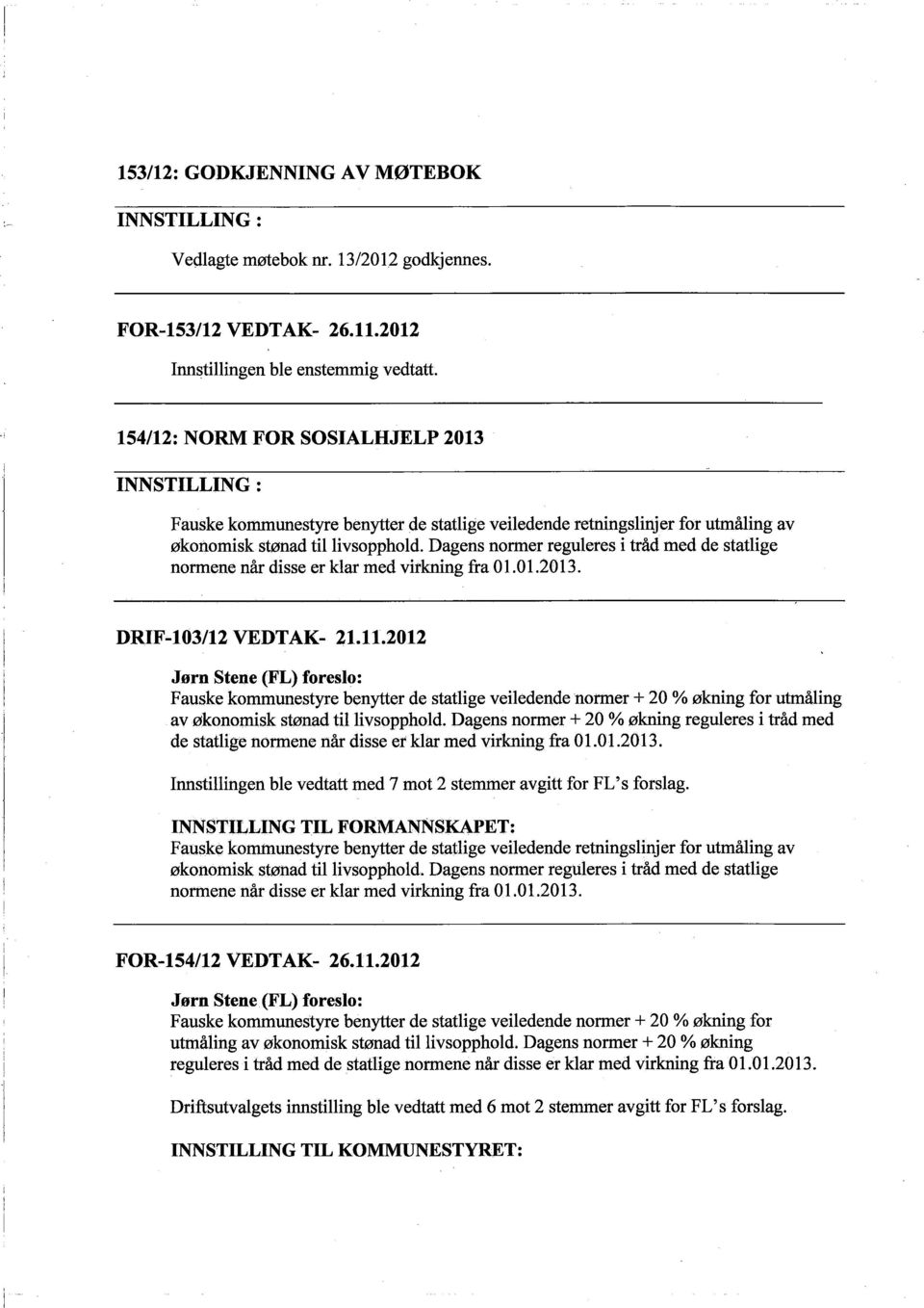 Dagens nonner reguleres i tråd med de stadige normene når disse er klar med virkning fra 01.01.2013. DRlF-103/12 VEDTAK- 21.11.