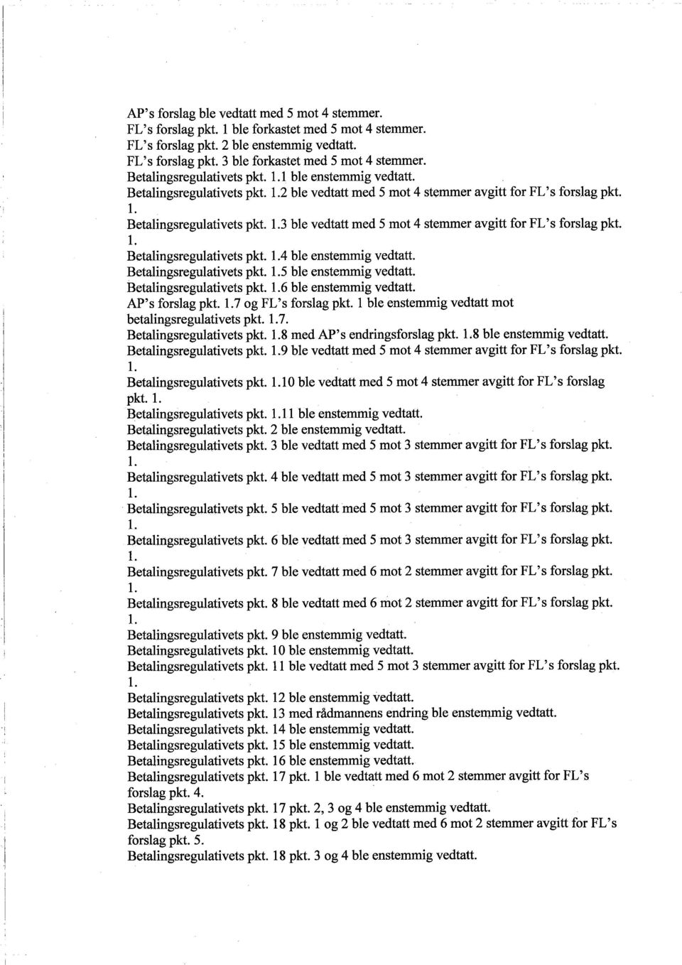 1. Betalingsregulativets pkt. 1.4 ble enstemmig vedtatt. Betalingsregulativets pkt. 1.5 ble enstemmig vedtatt. Betalingsregulativets pkt. i.6 ble enstemmig vedtatt. AP's forslag pkt. 1.7 og FL's forslag pkt.