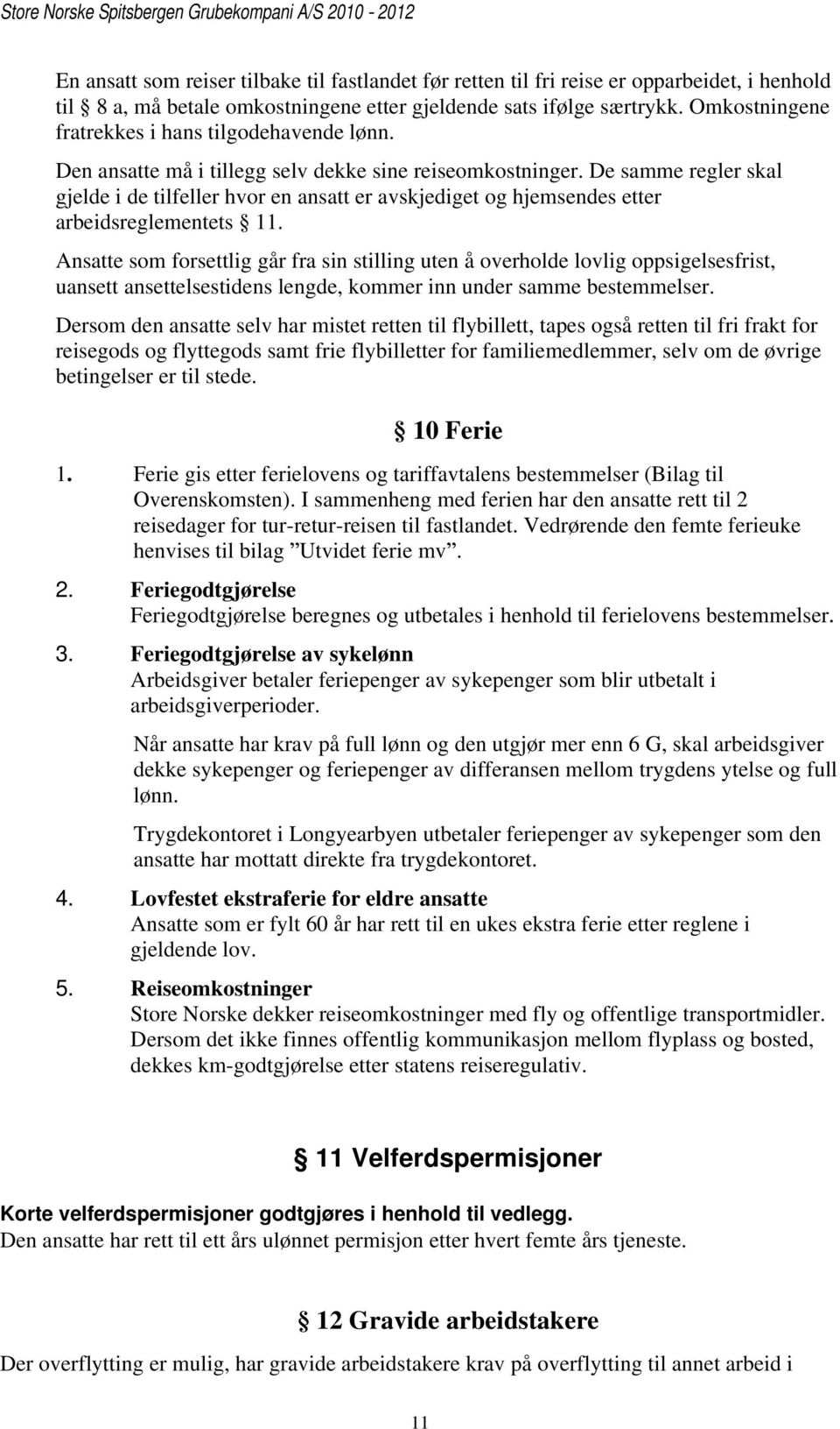 De samme regler skal gjelde i de tilfeller hvor en ansatt er avskjediget og hjemsendes etter arbeidsreglementets 11.