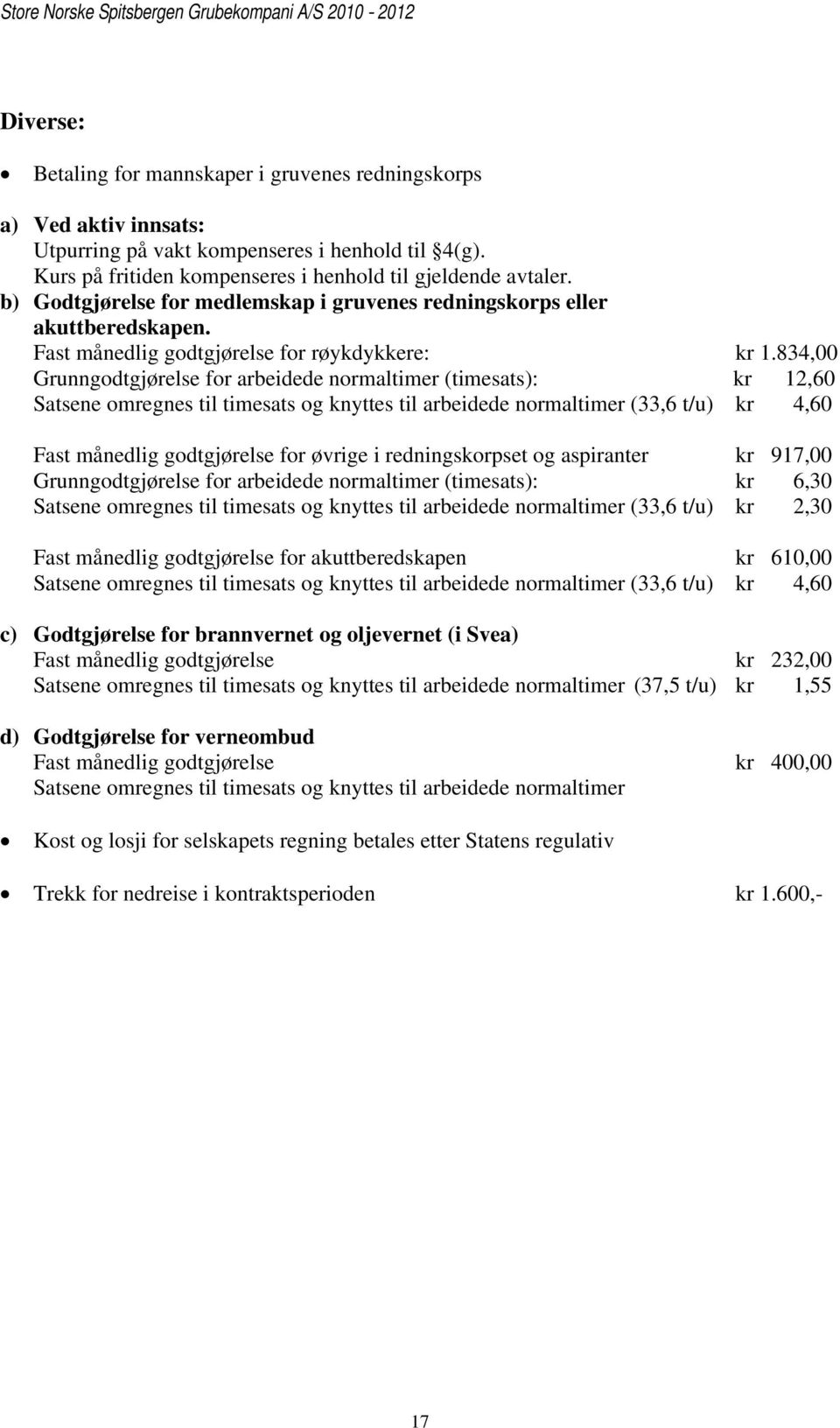 834,00 Grunngodtgjørelse for arbeidede normaltimer (timesats): kr 12,60 Satsene omregnes til timesats og knyttes til arbeidede normaltimer (33,6 t/u) kr 4,60 Fast månedlig godtgjørelse for øvrige i