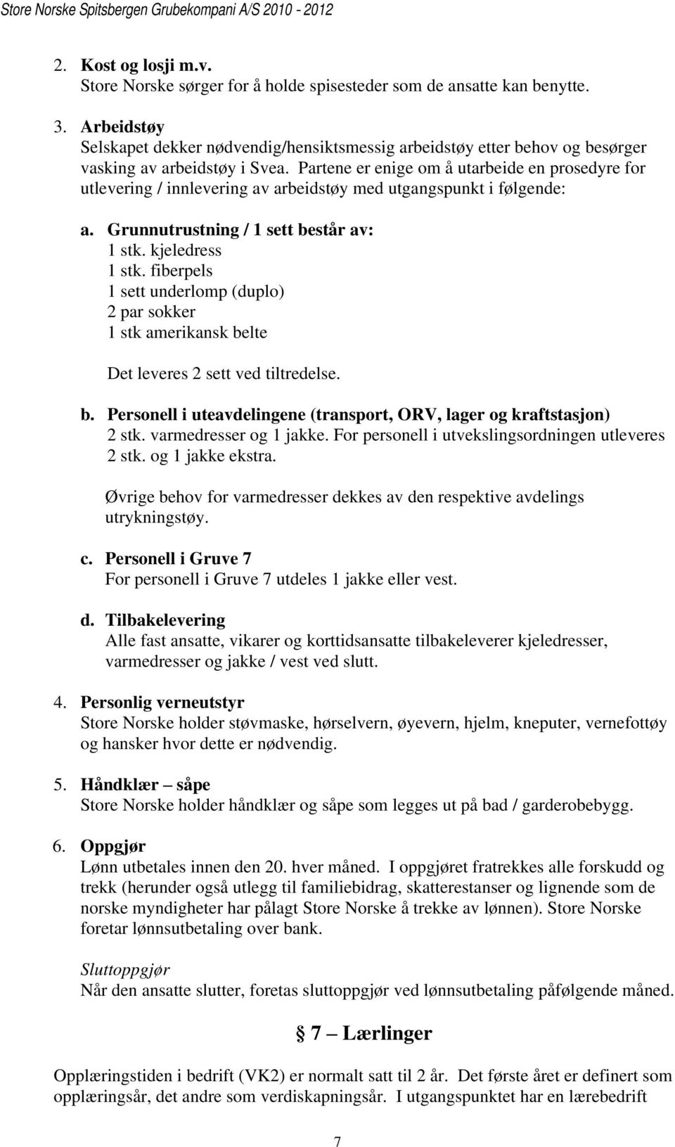 Partene er enige om å utarbeide en prosedyre for utlevering / innlevering av arbeidstøy med utgangspunkt i følgende: a. Grunnutrustning / 1 sett består av: 1 stk. kjeledress 1 stk.