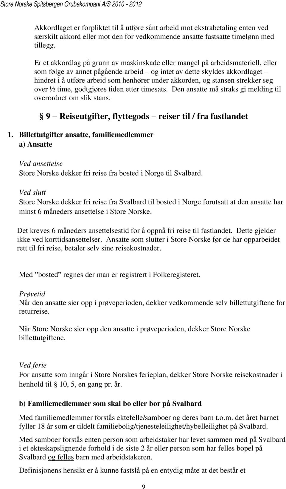 akkorden, og stansen strekker seg over ½ time, godtgjøres tiden etter timesats. Den ansatte må straks gi melding til overordnet om slik stans.