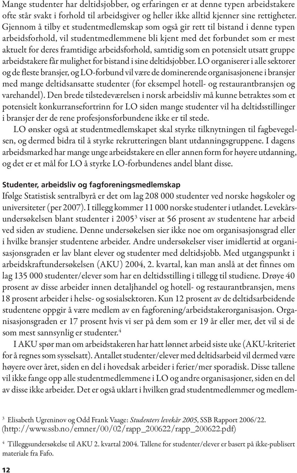 arbeidsforhold, samtidig som en potensielt utsatt gruppe arbeidstakere får mulighet for bistand i sine deltidsjobber.