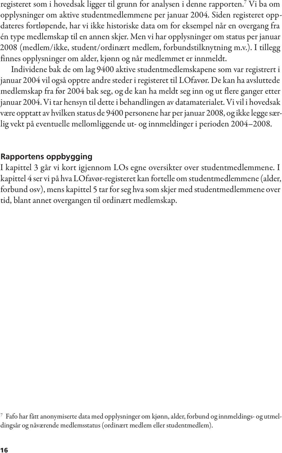 Men vi har opplysninger om status per januar 2008 (medlem/ikke, student/ordinært medlem, forbundstilknytning m.v.). I tillegg finnes opplysninger om alder, kjønn og når medlemmet er innmeldt.