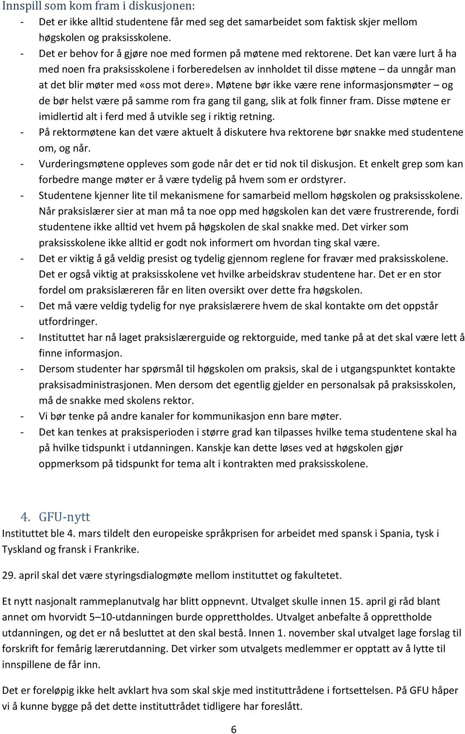 Det kan være lurt å ha med noen fra praksisskolene i forberedelsen av innholdet til disse møtene da unngår man at det blir møter med «oss mot dere».