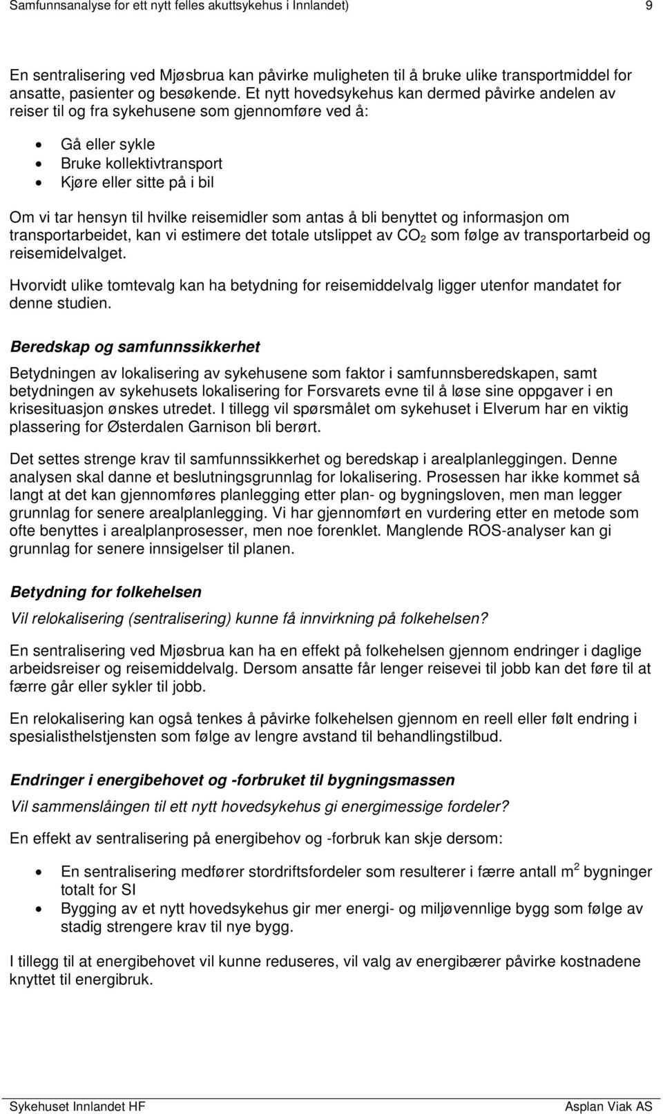 reisemidler som antas å bli benyttet og informasjon om transportarbeidet, kan vi estimere det totale utslippet av CO 2 som følge av transportarbeid og reisemidelvalget.