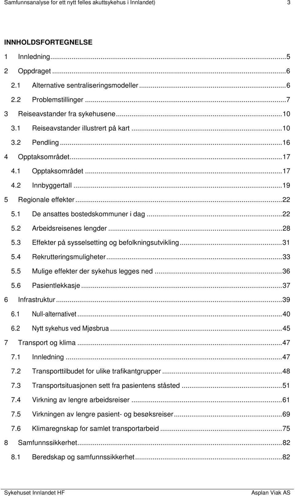 .. 22 5.1 De ansattes bostedskommuner i dag... 22 5.2 Arbeidsreisenes lengder... 28 5.3 Effekter på sysselsetting og befolkningsutvikling... 31 5.4 Rekrutteringsmuligheter... 33 5.