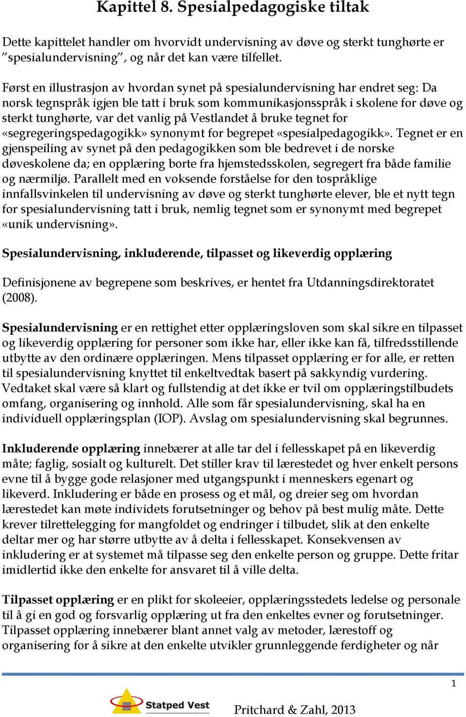 på Vestlandet å bruke tegnet for «segregeringspedagogikk» synonymt for begrepet «spesialpedagogikk».