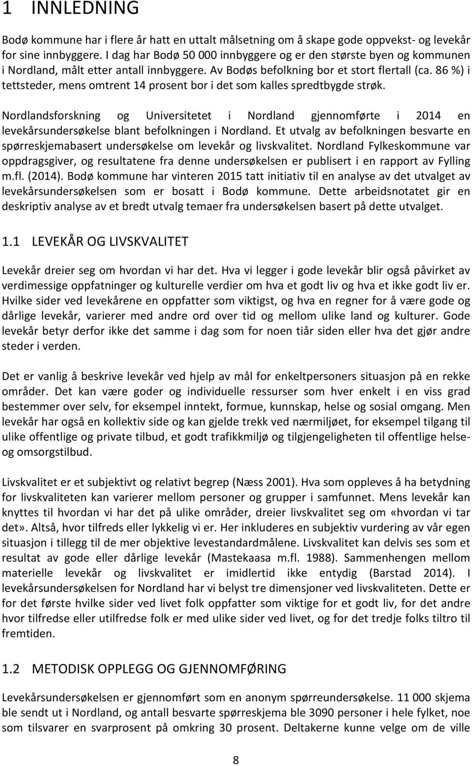 86 %) i tettsteder, mens omtrent 14 prosent bor i det som kalles spredtbygde strøk.