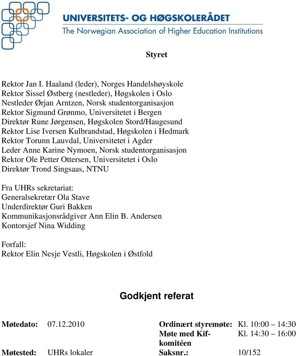 Rune Jørgensen, Høgskolen Stord/Haugesund Rektor Lise Iversen Kulbrandstad, Høgskolen i Hedmark Rektor Torunn Lauvdal, Universitetet i Agder Leder Anne Karine Nymoen, Norsk studentorganisasjon Rektor