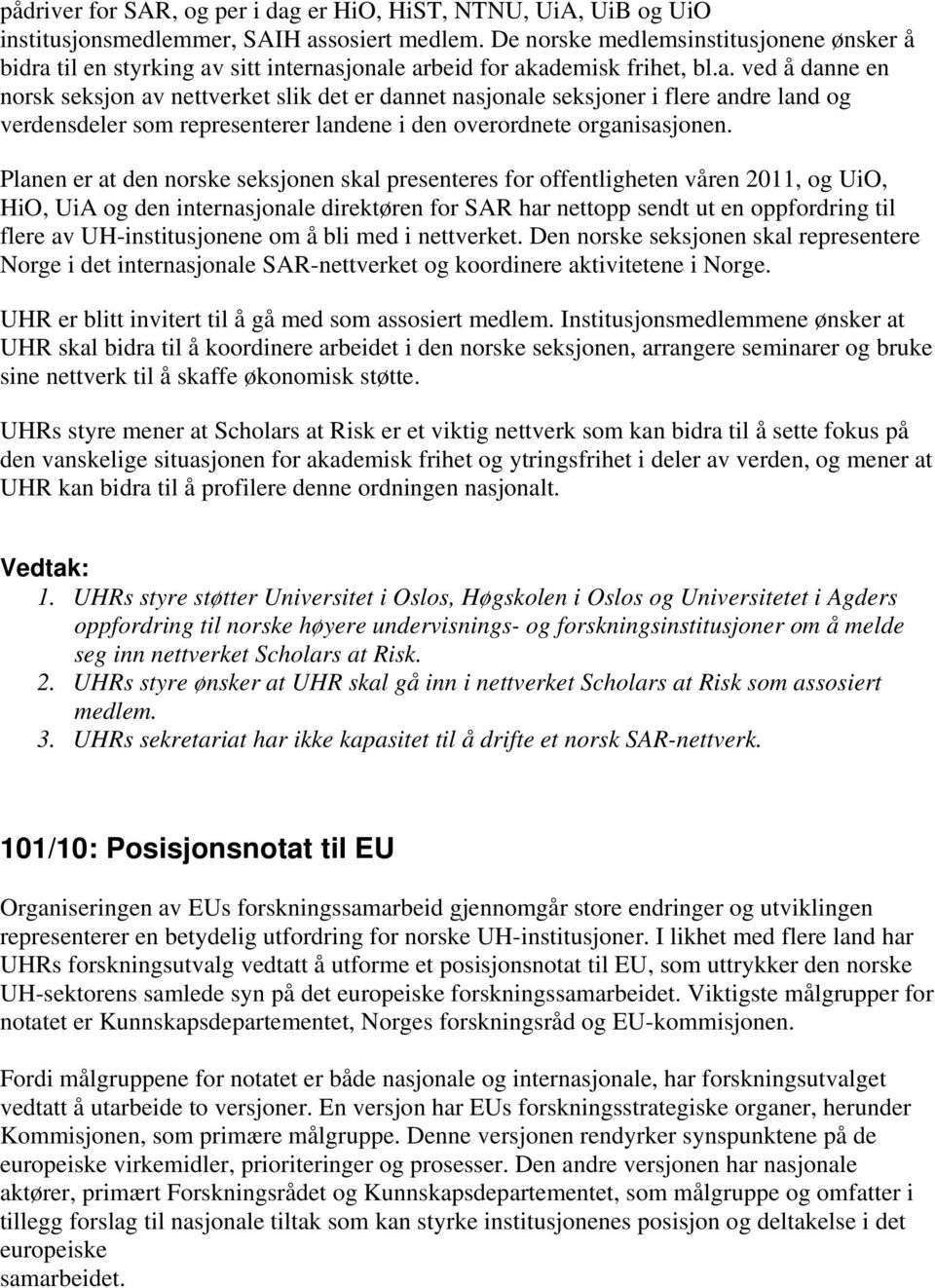 til en styrking av sitt internasjonale arbeid for akademisk frihet, bl.a. ved å danne en norsk seksjon av nettverket slik det er dannet nasjonale seksjoner i flere andre land og verdensdeler som representerer landene i den overordnete organisasjonen.