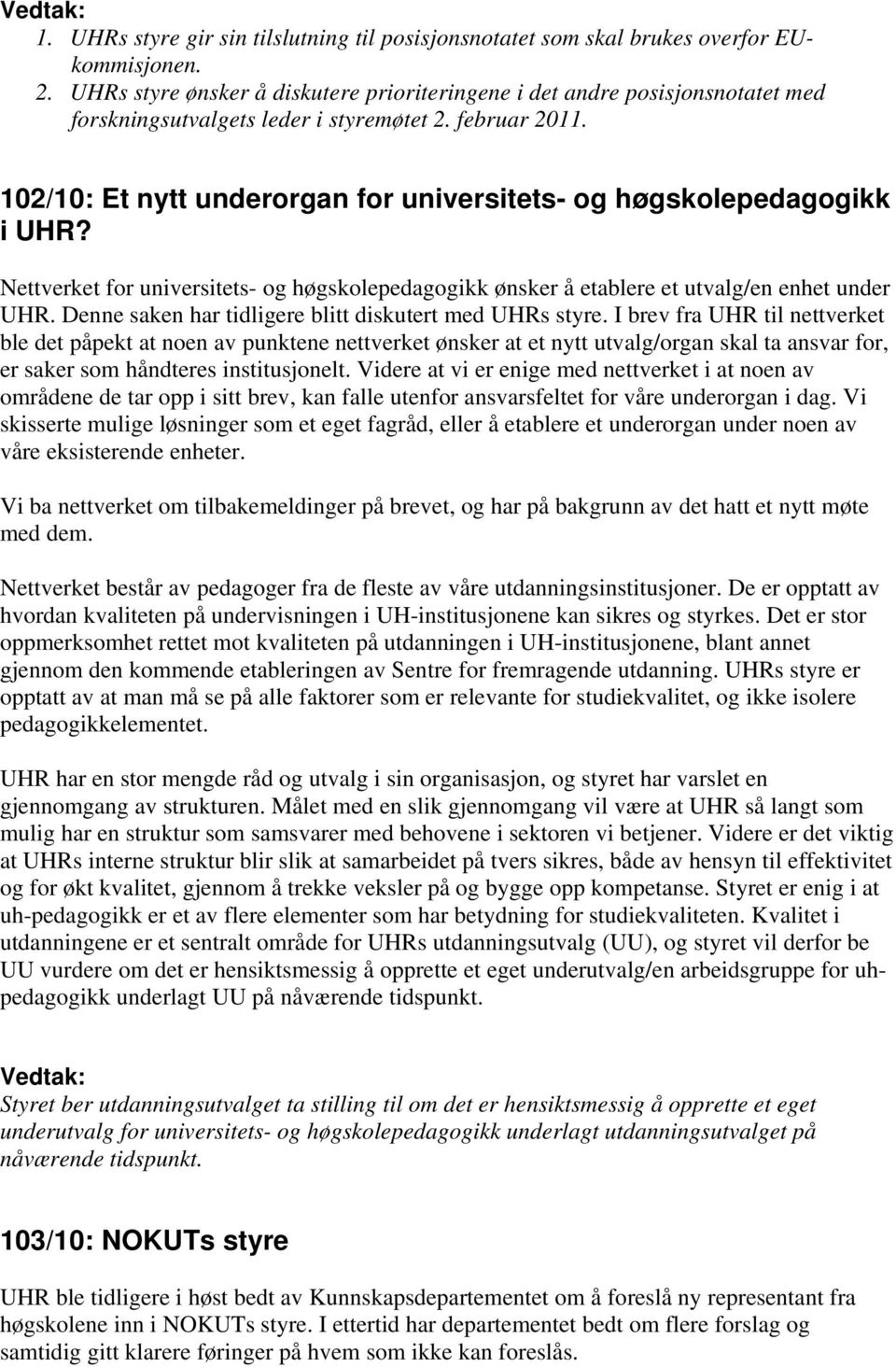 102/10: Et nytt underorgan for universitets- og høgskolepedagogikk i UHR? Nettverket for universitets- og høgskolepedagogikk ønsker å etablere et utvalg/en enhet under UHR.