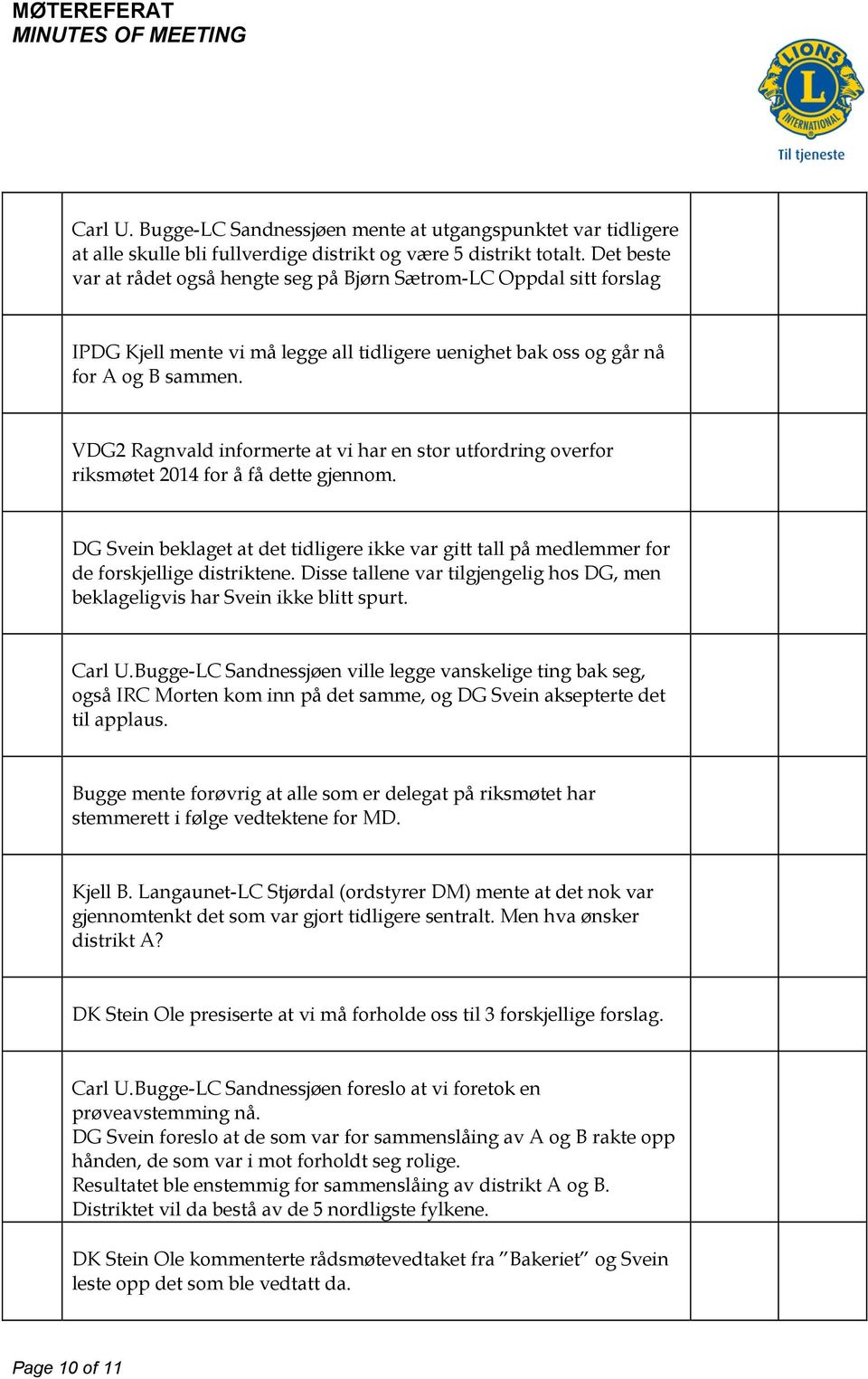 VDG2 Ragnvald informerte at vi har en stor utfordring overfor riksmøtet 2014 for å få dette gjennom. DG Svein beklaget at det tidligere ikke var gitt tall på medlemmer for de forskjellige distriktene.