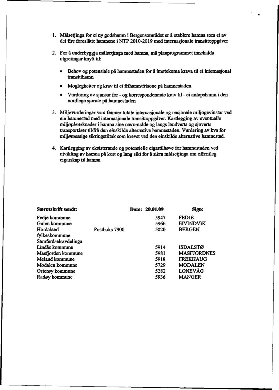 krav til ei frihamn/frisone på hamnestaden Vurdering av sjansar for - og korresponderande krav til - ei anløpshamn i den nordlege sjørute på hamnestaden 3.