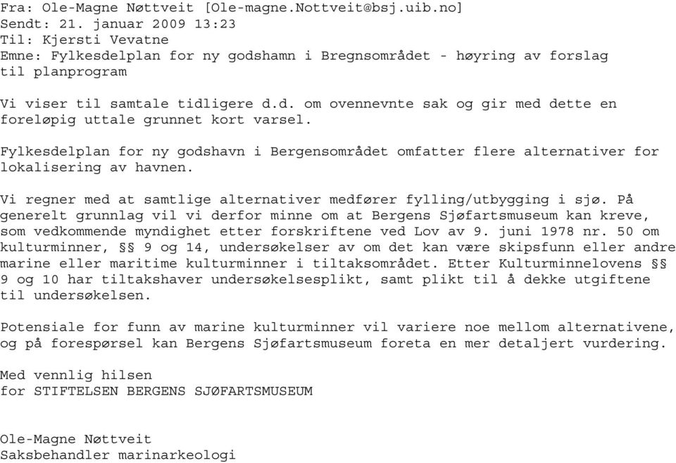 Fylkesdelplan for ny godshavn i Bergensområdet omfatter flere alternativer for lokalisering av havnen. Vi regner med at samtlige alternativer medfører fylling/utbygging i sjø.