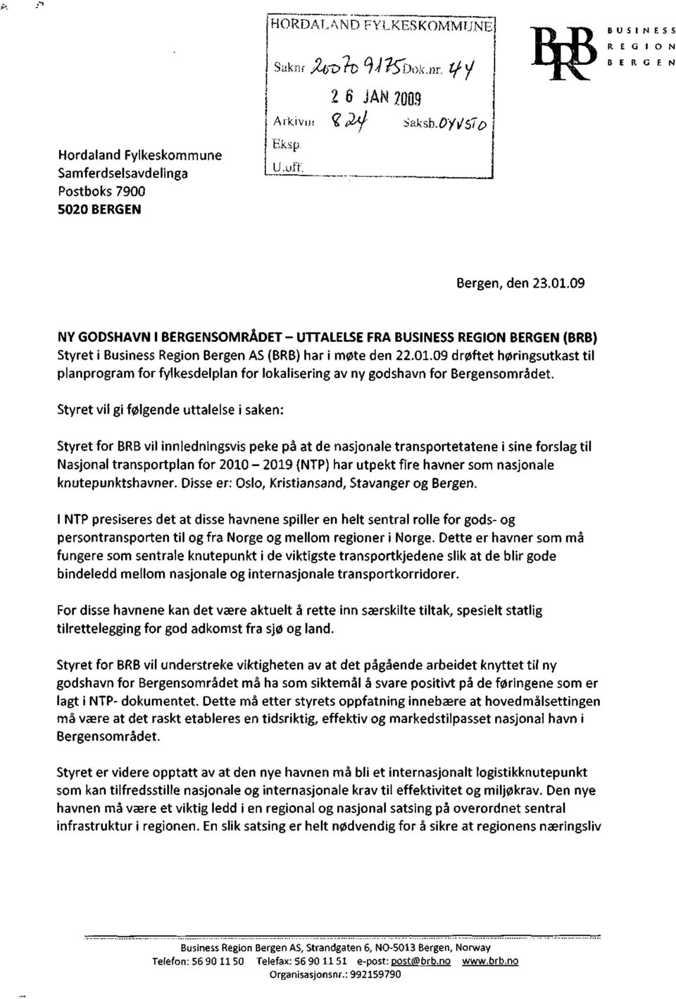 Styret vil gi følgende uttalelse i saken: Styret for BRB vil innledningsvis peke på at de nasjonale transportetatene i sine forslag til Nasjonal transportplan for 2010-2019 (NTP) har utpekt fire