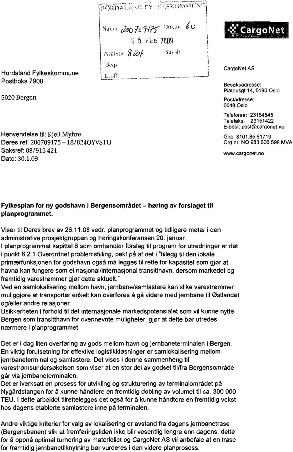 85.61719 Org.nr: NO 983 606 598 MVA www.cargonet.no Fylkesplan for ny godshavn i Bergensområdet - høring av forslaget til planprogrammet. Viser til Deres brev av 26.11.08 vedr.