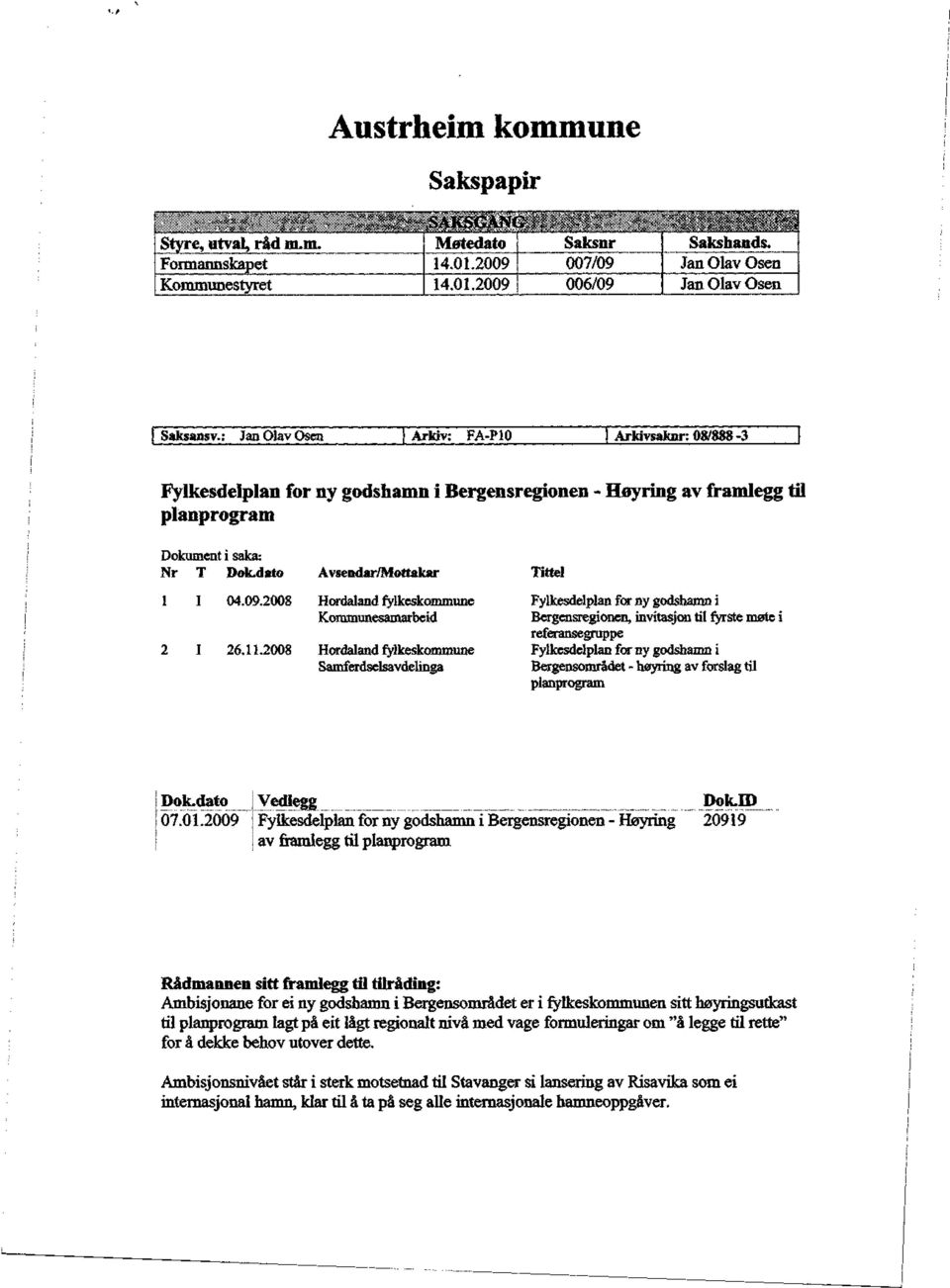 ; Jan Olav Osen Arkiv: FA-P10 Arkivsaknr: 08/888-3 Fylkesdelplan for ny godshamn i Bergensregionen - Høyring av framlegg til planprogram Dokument i saka: Nr T Dok.dato l I 04.09.2008 I 26.11.
