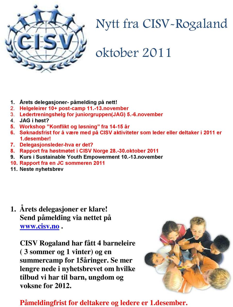 Delegasjonsleder-hva er det? 8. Rapport fra høstmøtet i CISV Norge 28.-30.oktober 2011 9. Kurs i Sustainable Youth Empowerment 10.-13.november 10. Rapport fra en JC sommeren 2011 11.