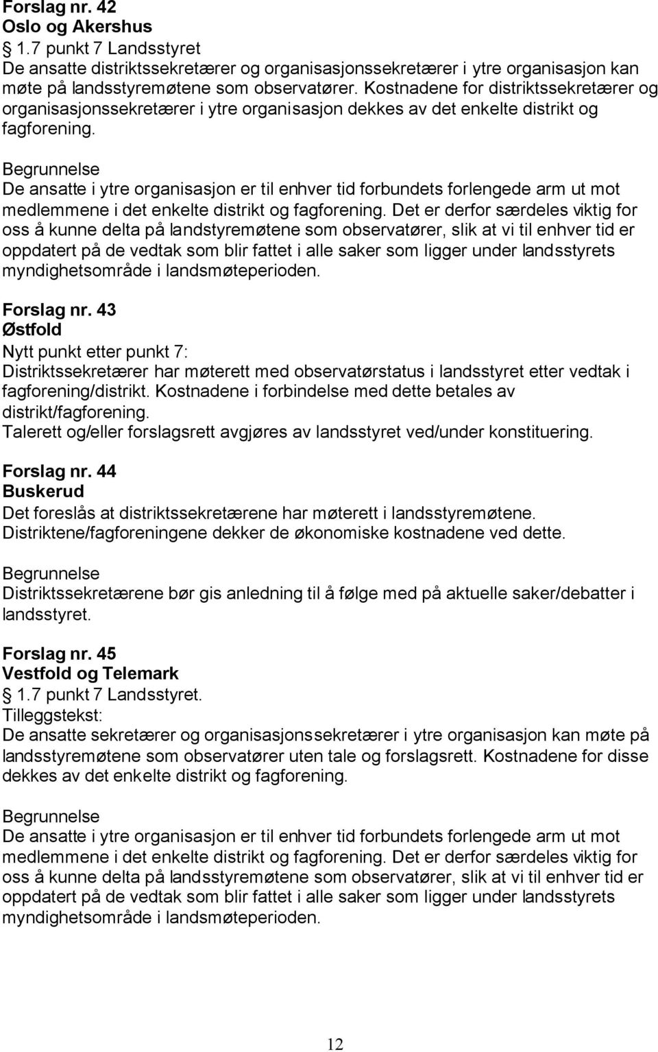 De ansatte i ytre organisasjon er til enhver tid forbundets forlengede arm ut mot medlemmene i det enkelte distrikt og fagforening.