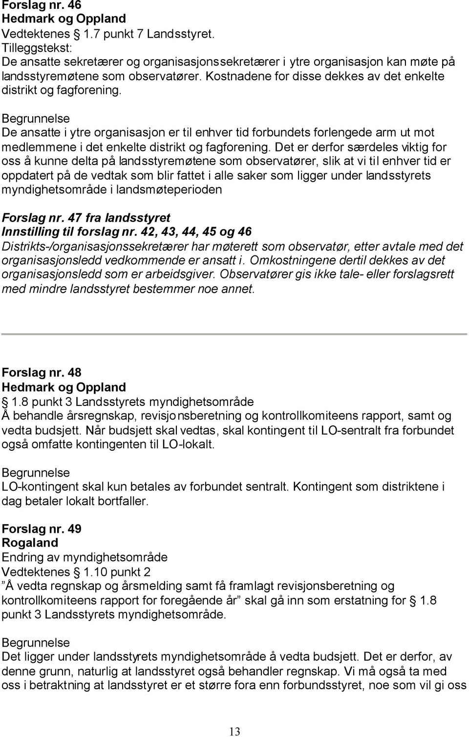 De ansatte i ytre organisasjon er til enhver tid forbundets forlengede arm ut mot medlemmene i det enkelte distrikt og fagforening.