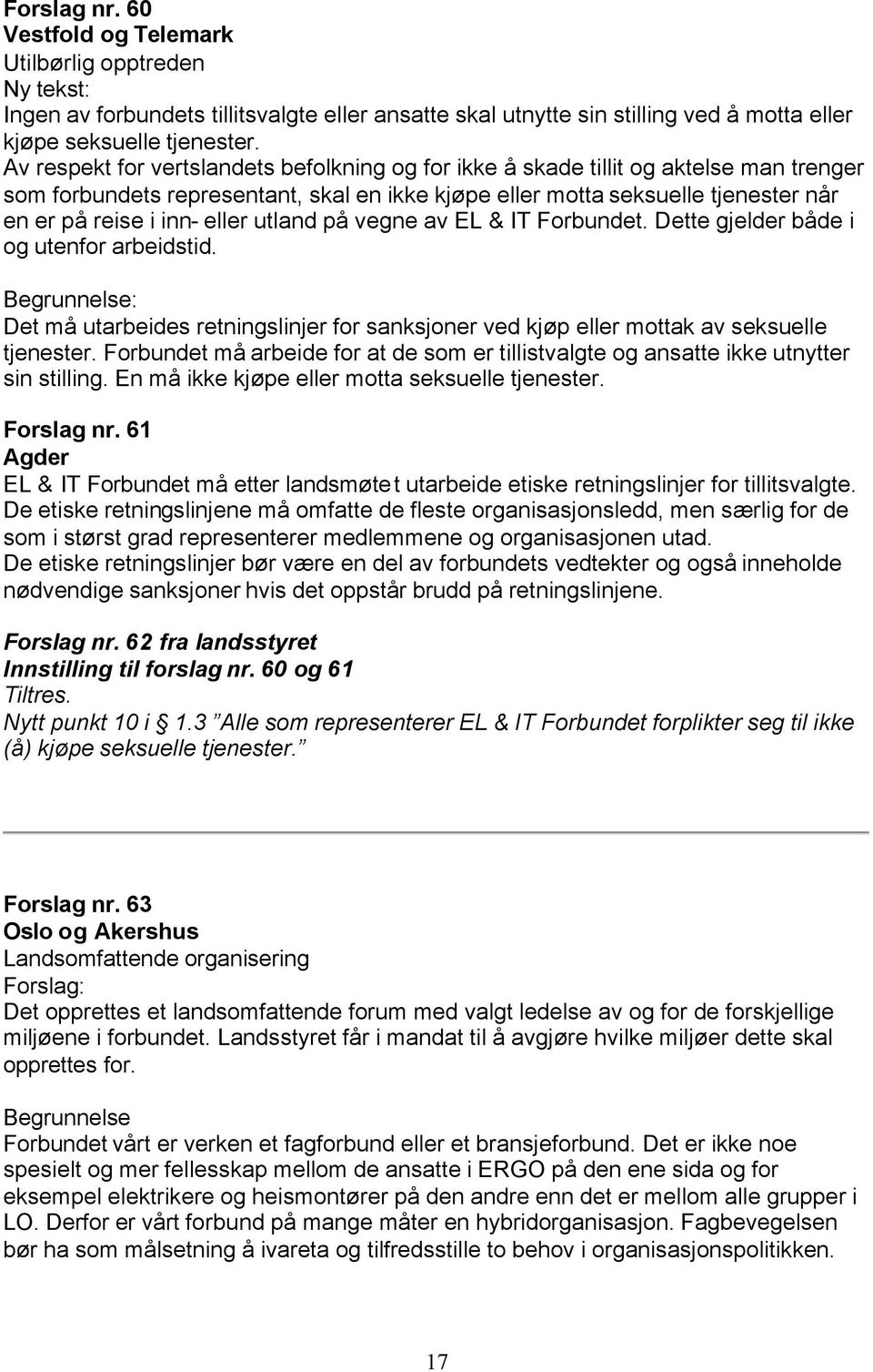 eller utland på vegne av EL & IT Forbundet. Dette gjelder både i og utenfor arbeidstid. : Det må utarbeides retningslinjer for sanksjoner ved kjøp eller mottak av seksuelle tjenester.