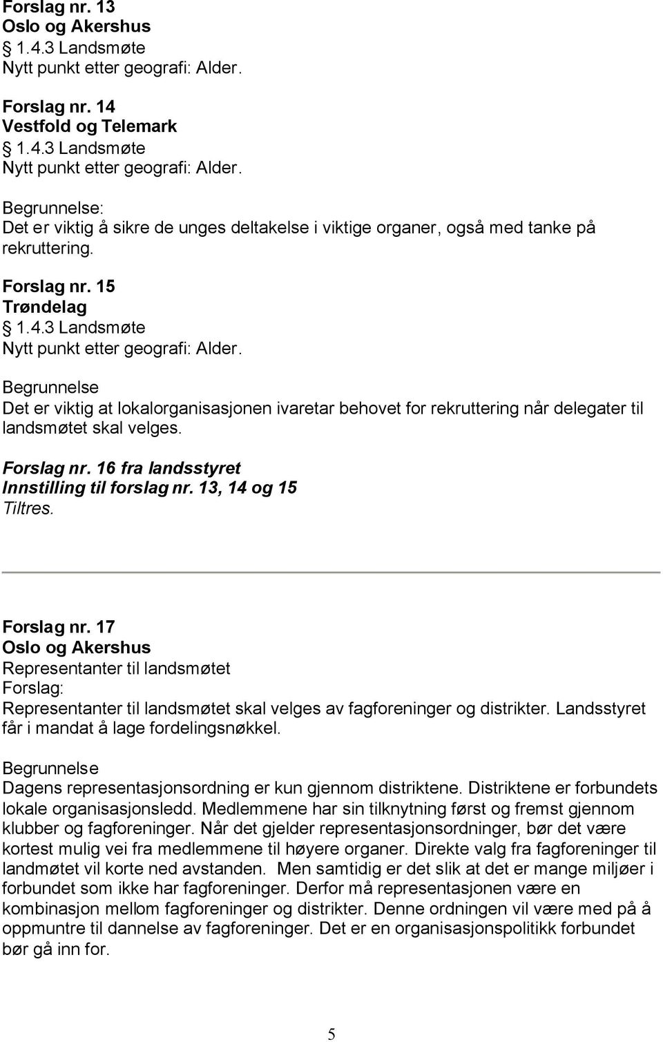 16 fra landsstyret Innstilling til forslag nr. 13, 14 og 15 Tiltres. Forslag nr. 17 Representanter til landsmøtet Representanter til landsmøtet skal velges av fagforeninger og distrikter.