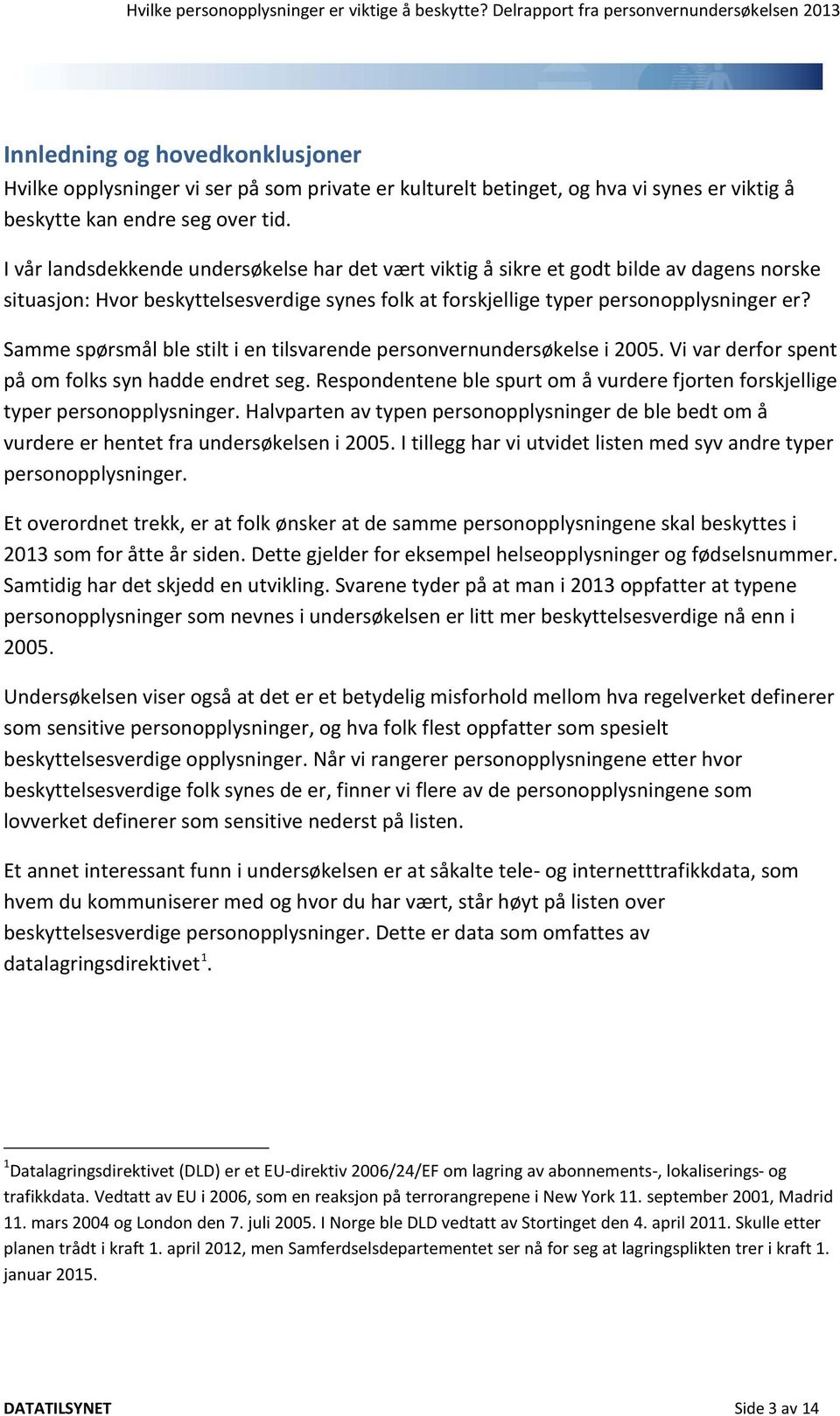 Samme spørsmål ble stilt i en tilsvarende personvernundersøkelse i 2005. Vi var derfor spent på om folks syn hadde endret seg.