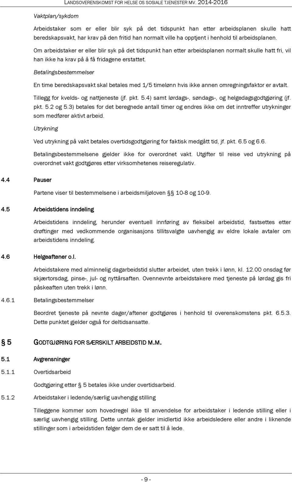 Betalingsbestemmelser En time beredskapsvakt skal betales med 1/5 timelønn hvis ikke annen omregningsfaktor er avtalt. Tillegg for kvelds- og nattjeneste (jf. pkt. 5.