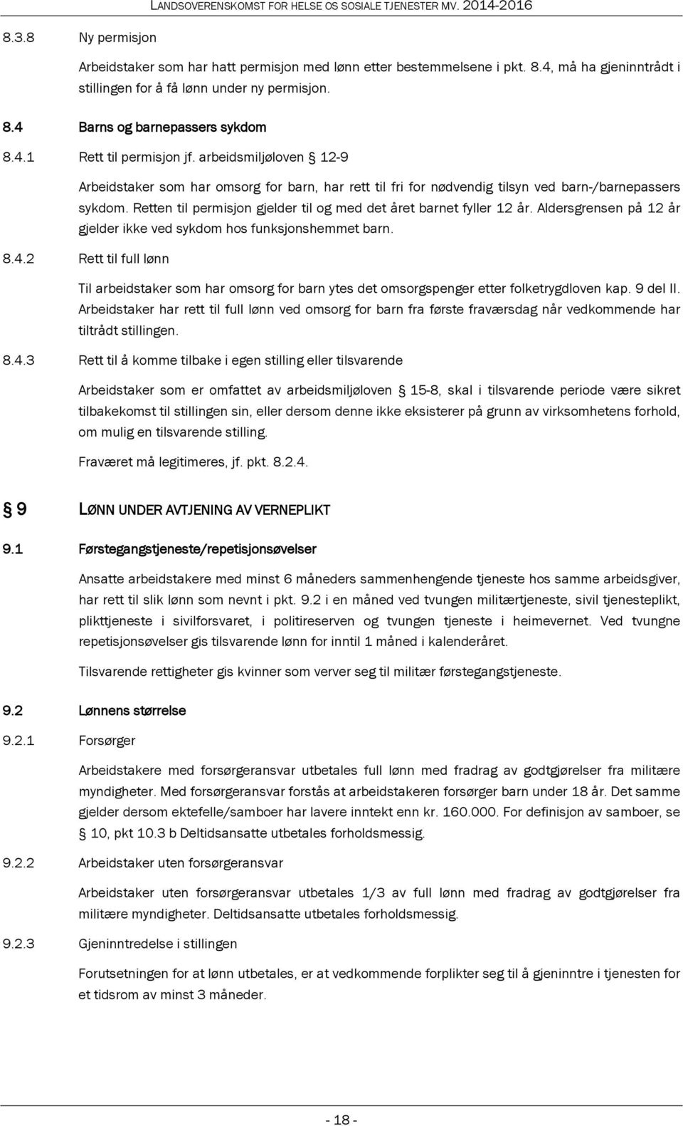 Aldersgrensen på 12 år gjelder ikke ved sykdom hos funksjonshemmet barn. 8.4.2 Rett til full lønn Til arbeidstaker som har omsorg for barn ytes det omsorgspenger etter folketrygdloven kap. 9 del II.