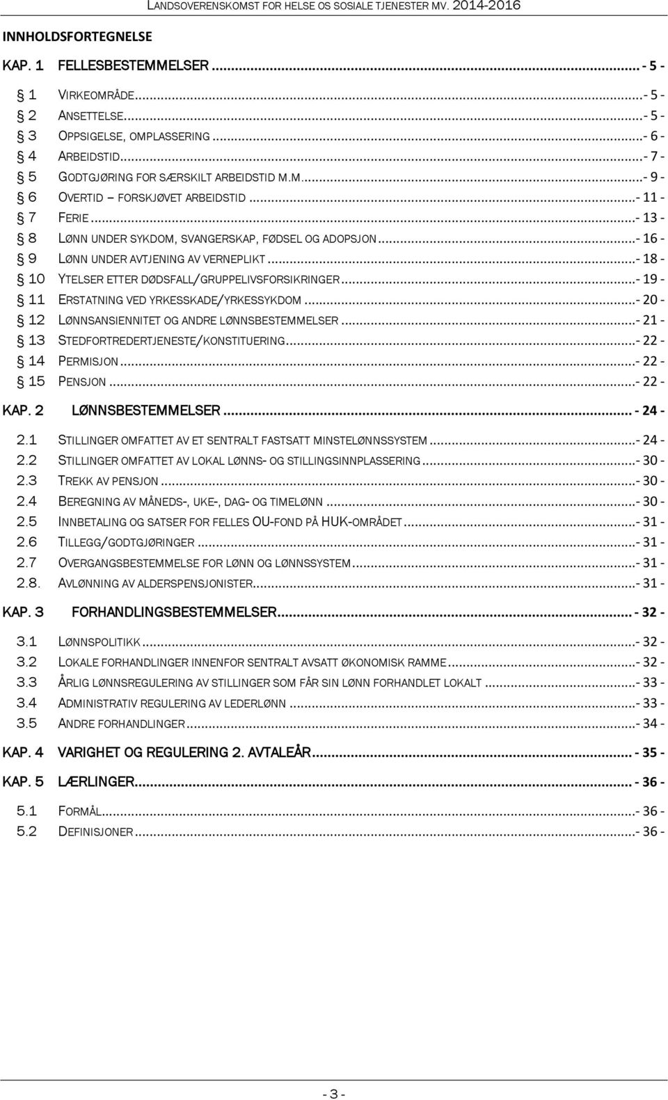 ..- 16-9 LØNN UNDER AVTJENING AV VERNEPLIKT...- 18-10 YTELSER ETTER DØDSFALL/GRUPPELIVSFORSIKRINGER...- 19-11 ERSTATNING VED YRKESSKADE/YRKESSYKDOM...- 20-12 LØNNSANSIENNITET OG ANDRE LØNNSBESTEMMELSER.