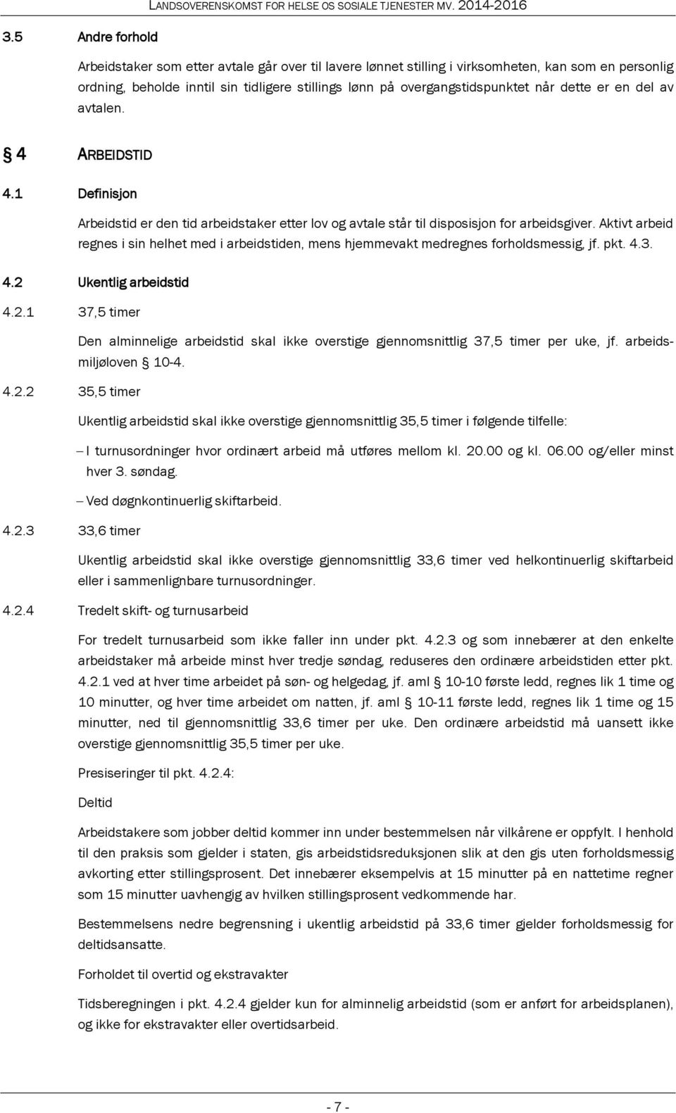 Aktivt arbeid regnes i sin helhet med i arbeidstiden, mens hjemmevakt medregnes forholdsmessig, jf. pkt. 4.3. 4.2 