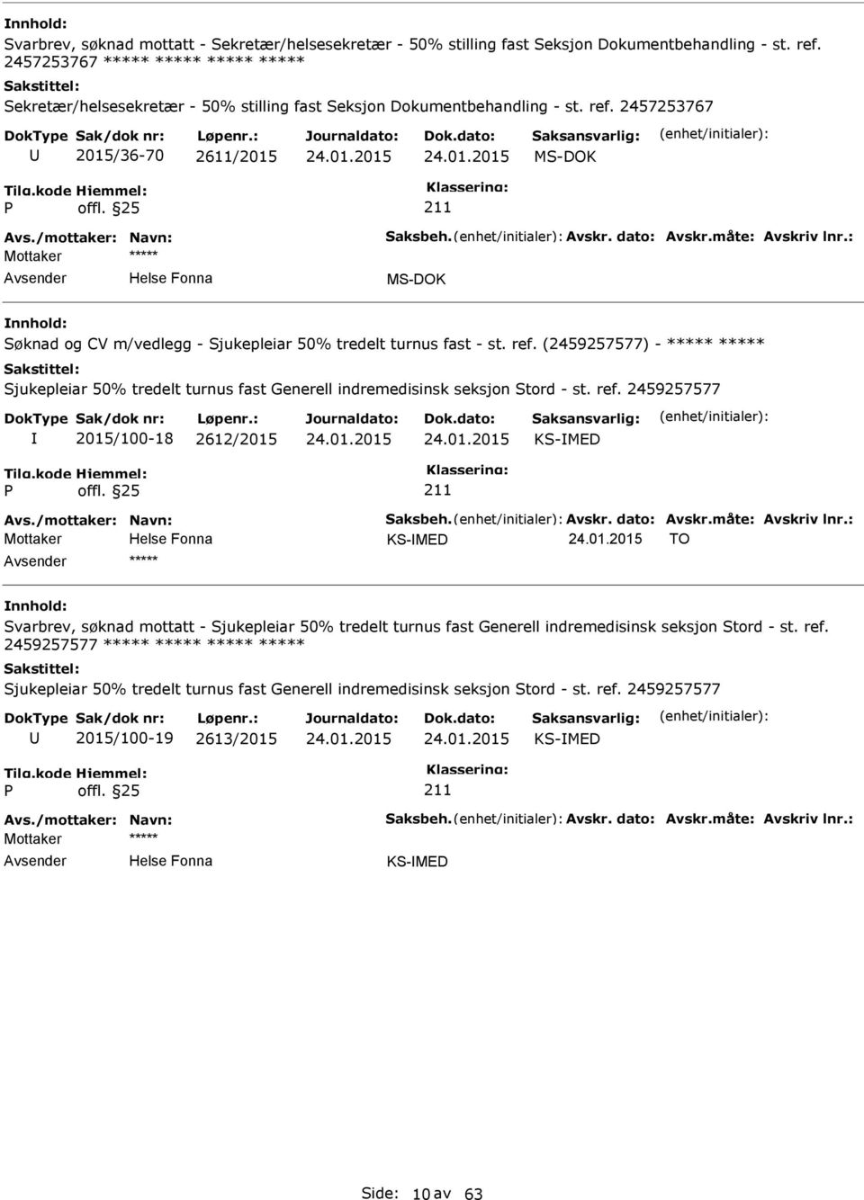 måte: Avskriv lnr.: Søknad og CV m/vedlegg - Sjukepleiar 50% tredelt turnus fast - st. ref. (2459257577) - ***** ***** Sjukepleiar 50% tredelt turnus fast Generell indremedisinsk seksjon Stord - st.