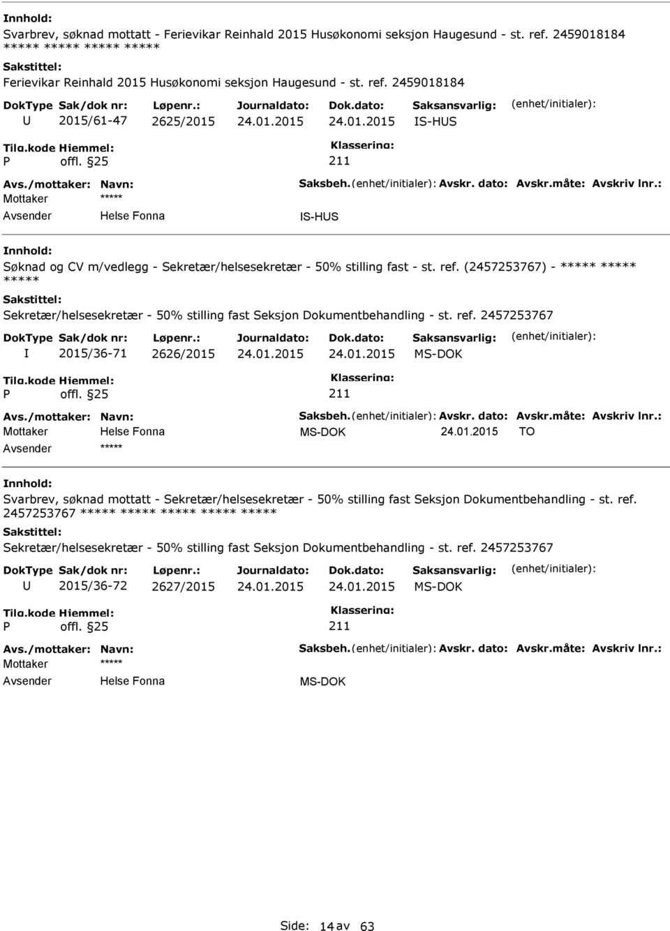 (2457253767) - ***** ***** ***** Sekretær/helsesekretær - 50% stilling fast Seksjon Dokumentbehandling - st. ref. 2457253767 2015/36-71 2626/2015 Avs./mottaker: Navn: Saksbeh. Avskr. dato: Avskr.