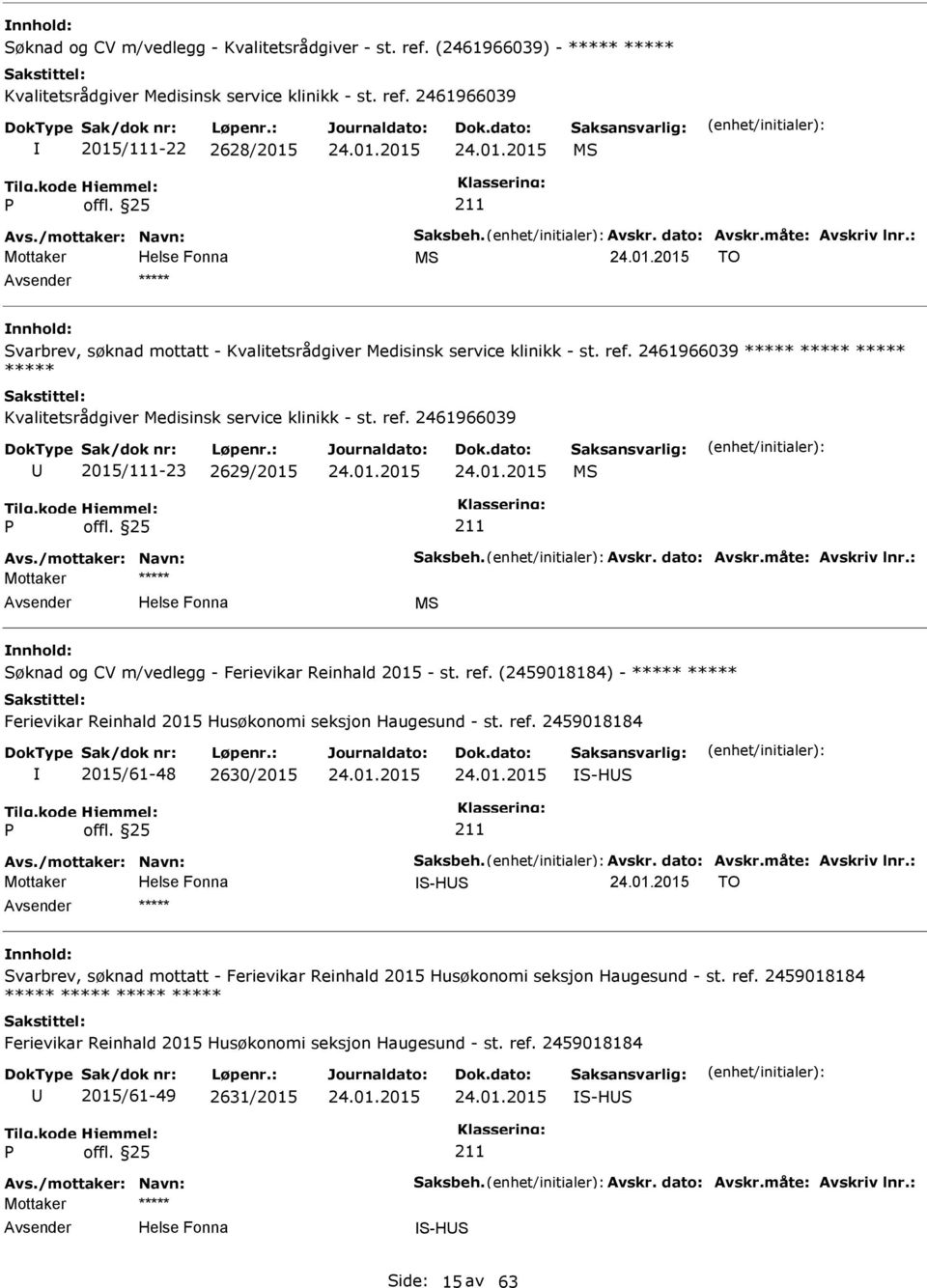 2461966039 ***** ***** ***** ***** Kvalitetsrådgiver Medisinsk service klinikk - st. ref. 2461966039 2015/111-23 2629/2015 MS Avs./mottaker: Navn: Saksbeh. Avskr. dato: Avskr.måte: Avskriv lnr.