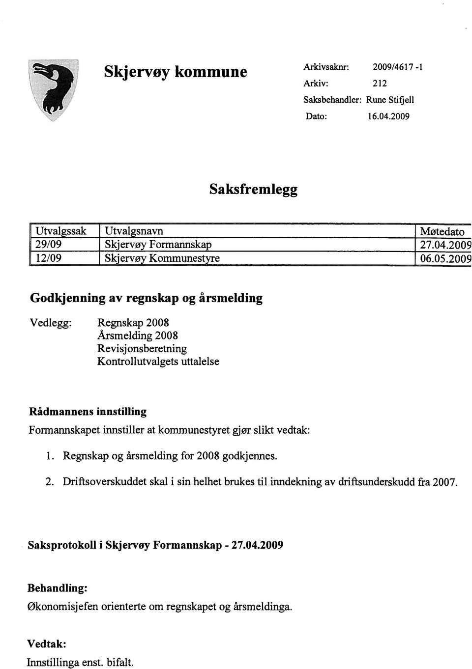 2009 Godkjenning av regnskap og årsmelding Vedlegg: Regnskap 2008 Årsmelding 2008 Revisj onsberetning Kontrollutvalgets uttalelse Rådmannens innstilling Formannskapet innstiller