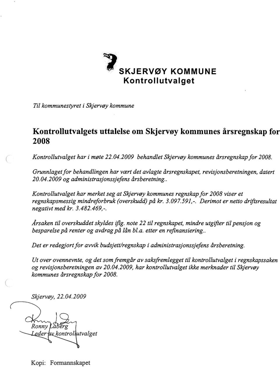 . Kontrollulvalget har merket seg at Skjervøy kommunes regnskap for 2008 viser et regnskapsmessig mindreforbruk (overskudd) på kr. 3.097.591,-. Derimot er netto drfisresultar negativt med kr. 3.482.