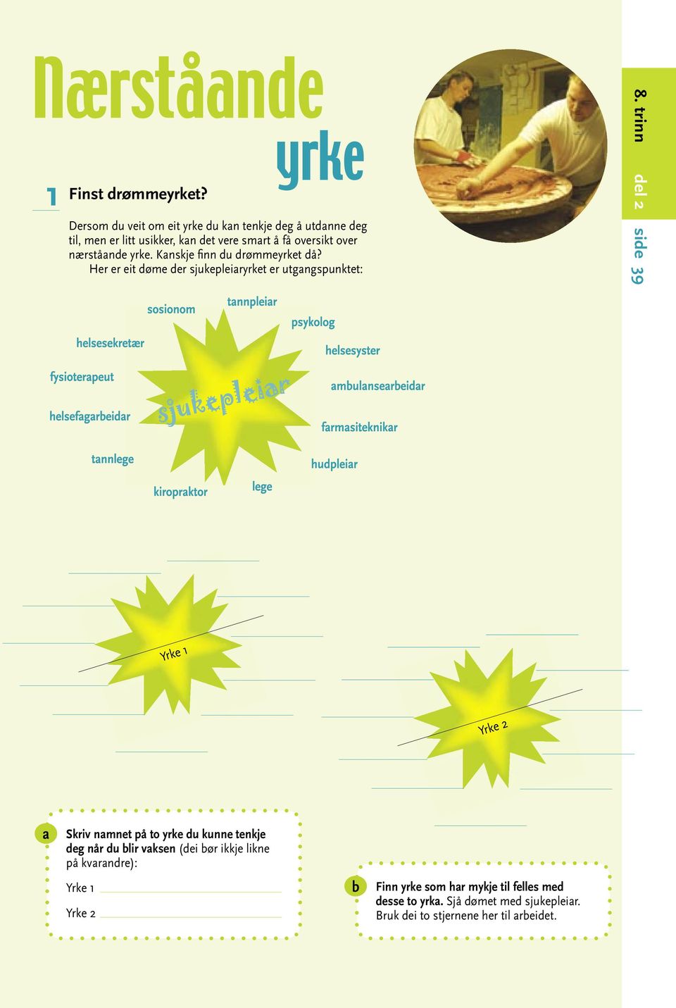 nærstånde yrke. Knskje finn du drømmeyrket då? Her er eit døme der sjukepleiryrket er utgngspunktet: 8.