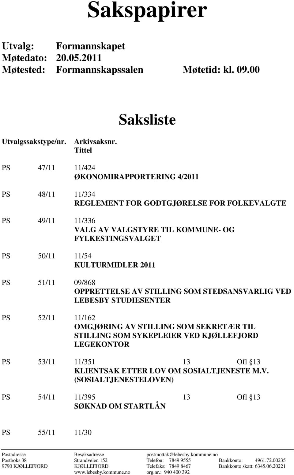 KULTURMIDLER 2011 PS 51/11 09/868 OPPRETTELSE AV STILLING SOM STEDSANSVARLIG VED LEBESBY STUDIESENTER PS 52/11 11/162 OMGJØRING AV STILLING SOM SEKRETÆR TIL STILLING SOM SYKEPLEIER VED KJØLLEFJORD