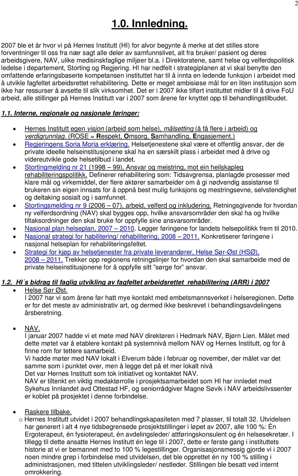 arbeidsgivere, NAV, ulike medisinskfaglige miljøer bl.a. i Direktoratene, samt helse og velferdspolitisk ledelse i departement, Storting og Regjering.