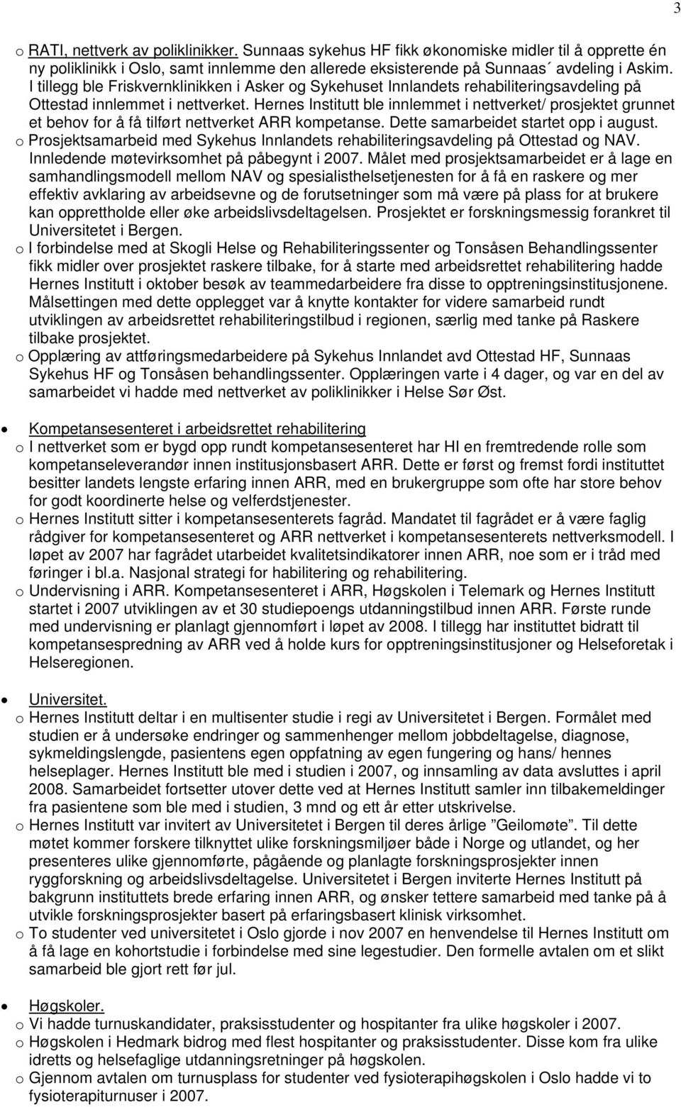 Hernes Institutt ble innlemmet i nettverket/ prosjektet grunnet et behov for å få tilført nettverket ARR kompetanse. Dette samarbeidet startet opp i august.