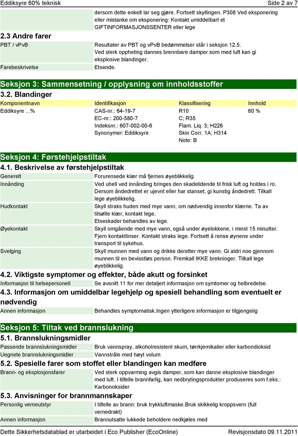 Ved sterk oppheting dannes brennbare damper som med luft kan gi eksplosive blandinger. Farebeskrivelse Etsende. Seksjon 3: Sammensetning / opplysning om innholdsstoffer 3.2.